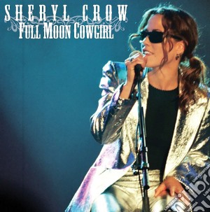 Sheryl Crow - Full Moon Cowgirl (2 Cd) cd musicale di Sheryl Crow