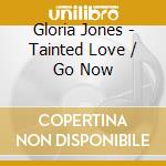 Gloria Jones - Tainted Love / Go Now cd musicale di Gloria Jones