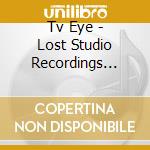 Tv Eye - Lost Studio Recordings 1977-1978 cd musicale di Eye Tv