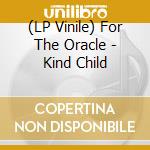 (LP Vinile) For The Oracle - Kind Child