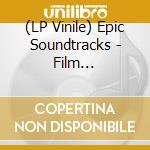 (LP Vinile) Epic Soundtracks - Film Soundtracks (2 Lp) lp vinile di Soundtracks Epic