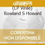 (LP Vinile) Rowland S Howard - Autoluminescant (Rsd 2018) lp vinile di Rowland S Howard