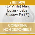 (LP Vinile) Marc Bolan - Babe Shadow Ep (7') vinile