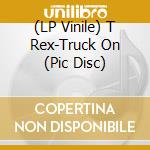 (LP Vinile) T Rex-Truck On (Pic Disc) vinile