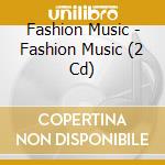 Fashion Music - Fashion Music (2 Cd) cd