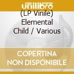 (LP Vinile) Elemental Child / Various lp vinile
