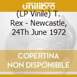 (LP Vinile) T. Rex - Newcastle, 24Th June 1972 vinile