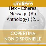 Hex - Ethereal Message (An Anthology) (2 Cd) cd