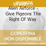 Alien Airforce - Give Pigeons The Right Of Way cd