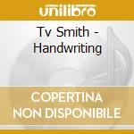 Tv Smith - Handwriting cd musicale