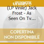 (LP Vinile) Jack Frost - As Seen On Tv (3Lp) vinile