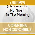 (LP Vinile) Tir Na Nog - In The Morning vinile