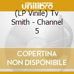 (LP Vinile) Tv Smith - Channel 5 vinile