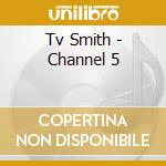 Tv Smith - Channel 5 cd