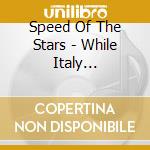 Speed Of The Stars - While Italy Dreamed...Through Summers Of cd