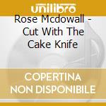 Rose Mcdowall - Cut With The Cake Knife cd musicale di Rose Mcdowall