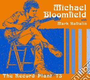 Michael Bloomfield - Record Plant '73 With Mark Naftalin cd musicale di Michael Bloomfield