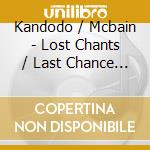 Kandodo / Mcbain - Lost Chants / Last Chance (2 Cd) cd musicale di Kandodo / Mcbain