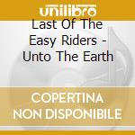 Last Of The Easy Riders - Unto The Earth cd