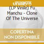 (LP Vinile) Fu Manchu - Clone Of The Universe lp vinile di Fu Manchu