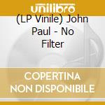 (LP Vinile) John Paul - No Filter lp vinile di John Paul