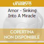Amor - Sinking Into A Miracle cd musicale di Amor