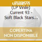 (LP Vinile) Current 93 - Soft Black Stars (2 Lp) vinile
