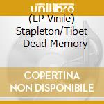(LP Vinile) Stapleton/Tibet - Dead Memory vinile