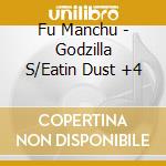 Fu Manchu - Godzilla S/Eatin Dust +4 cd musicale
