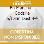 Fu Manchu - Godzilla S/Eatin Dust +4 cd