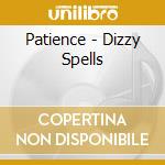 Patience - Dizzy Spells cd musicale di Patience