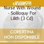 Nurse With Wound - Soliloquy For Lilith (3 Cd) cd