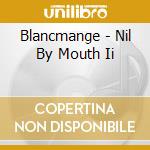 Blancmange - Nil By Mouth Ii cd