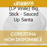 (LP Vinile) Big Stick - Sauced Up Santa lp vinile