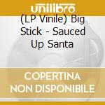 (LP Vinile) Big Stick - Sauced Up Santa