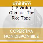 (LP Vinile) Ohmns - The Rice Tape cd