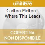 Carlton Melton - Where This Leads cd