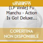 (LP Vinile) Fu Manchu - Action Is Go! Deluxe Edition (3 Lp) vinile