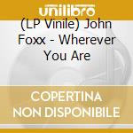 (LP Vinile) John Foxx - Wherever You Are vinile