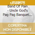 Band Of Pain - Uncle God's Pag Pag Banquet (2Cd) cd