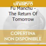 Fu Manchu - The Return Of Tomorrow cd