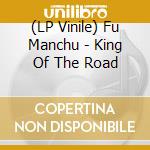 (LP Vinile) Fu Manchu - King Of The Road vinile