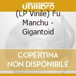 (LP Vinile) Fu Manchu - Gigantoid vinile