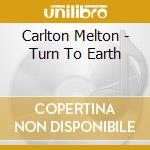 Carlton Melton - Turn To Earth cd musicale