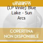 (LP Vinile) Blue Lake - Sun Arcs vinile