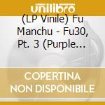 (LP Vinile) Fu Manchu - Fu30, Pt. 3 (Purple Vinyl) vinile