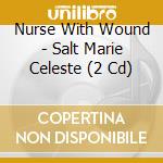 Nurse With Wound - Salt Marie Celeste (2 Cd) cd
