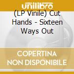 (LP Vinile) Cut Hands - Sixteen Ways Out vinile