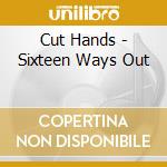 Cut Hands - Sixteen Ways Out cd