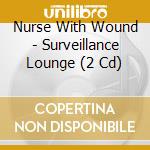 Nurse With Wound - Surveillance Lounge (2 Cd) cd